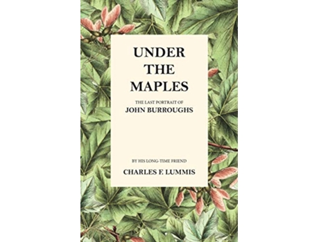Livro Under the Maples The Last Portrait of John Burroughs de Charles F Lummis (Inglês)
