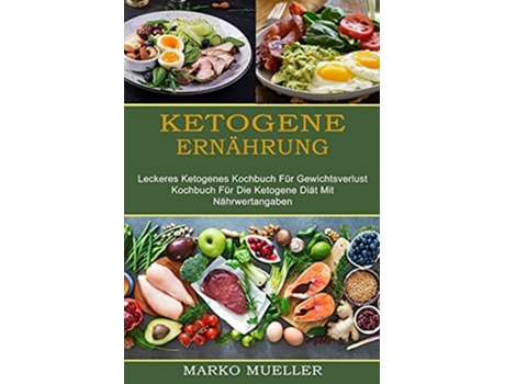 Livro Ketogene Ernährung Leckeres Ketogenes Kochbuch Für Gewichtsverlust De Marko Mueller (alemão)