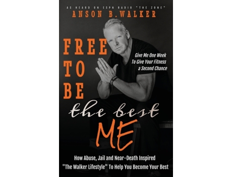 Livro Free to Be the Best Me: How abuse, jail, and near-death inspired “The Walker Lifestyle”—to help you be your best Anson B. Walker (Inglês)