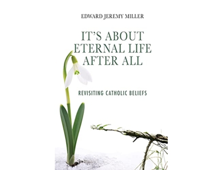 Livro Its About Eternal Life After All Revisiting Catholic Beliefs de Edward Jeremy Miller (Inglês)