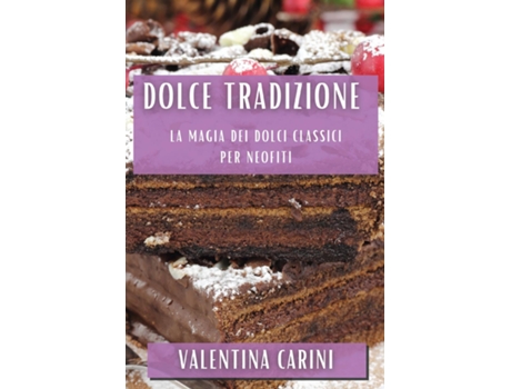 Livro Dolce Tradizione La Magia dei Dolci Classici per Neofiti de Valentina Carini (Inglês)