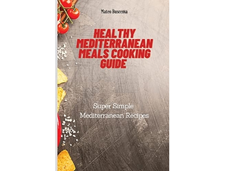 Livro Healthy Mediterranean Meals Cooking Guide Super Simple Mediterranean Recipes de Mateo Buscema (Inglês)