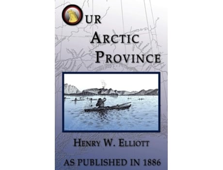 Livro Our Arctic Province De Henry W Elliott (inglês)