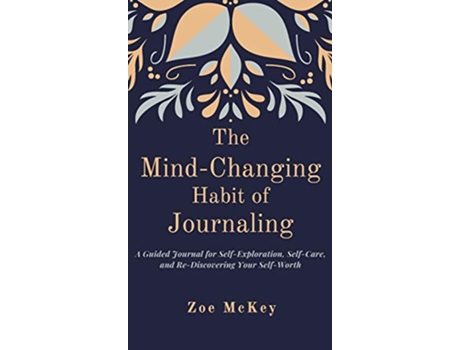 Livro The MindChanging Habit of Journaling A Guided Journal for SelfExploration SelfCare and ReDiscovering Your SelfWorth de Zoe McKey (Inglês)