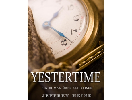 Livro Yestertime Ein Roman Über Zeitreisen De Jeffrey Heine (inglês)