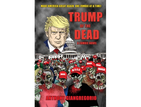 Livro Trump Of The Dead A Zombie Novel De Anthony Giangregorio (inglês)
