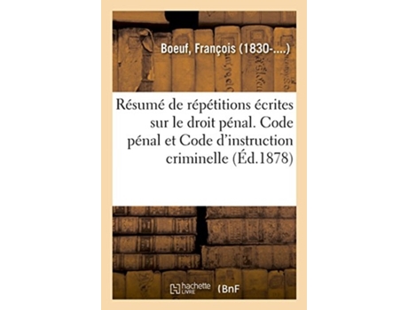 Livro resume de repetitions ecrites sur le droit penal. code penal et code d'instruction criminelle de boeuf-f (francês)