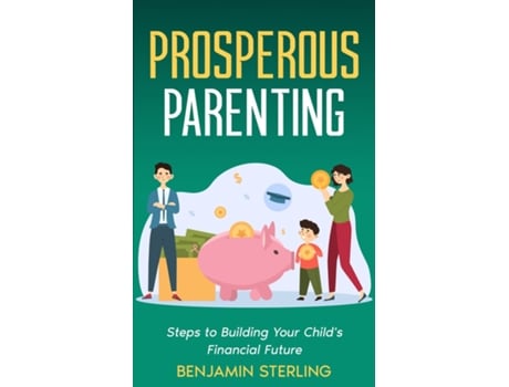 Livro Prosperous Parenting Steps to Building Your Childs Financial Future de Benjamin Sterling (Inglês)