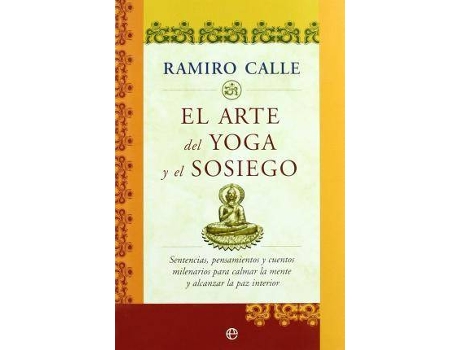 Livro El Arte Del Yoga Y El Sosiego : Sentencias, Pensamientos Y Cuentos Milenarios Para Calmar La Mente Y Alcanzar La Paz Interior de Ramiro Calle (Espanhol)