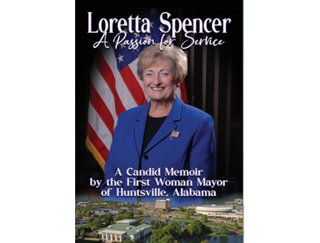 Livro Loretta Spencer, A Passion for Service A Candid Memoir by the First Woman Mayor of Huntsville, Alabama de Loretta Spencer (Inglês)