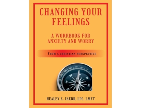 Livro Changing Your Feelings A Workbook for Anxiety and Worry from a Christian Perspective de Healey E Ikerd (Inglês)