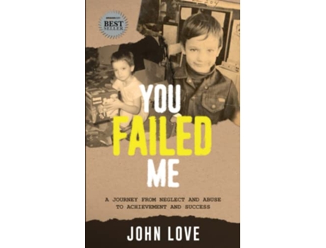 Livro You Failed Me A Journey from Neglect and Abuse to Achievement and Success de John Love (Inglês)