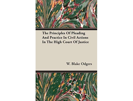 Livro The Principles of Pleading and Practice in Civil Actions in the High Court of Justice de W Blake Odgers (Inglês)