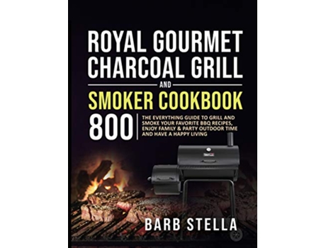 Livro Royal Gourmet Charcoal Grill Smoker Cookbook 800 de Barb Stella (Inglês - Capa Dura)