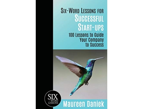 Livro SixWord Lessons for Successful Startups 100 Lessons to Guide your Company to Success The SIxWord Lessons Series de Maureen Daniek (Inglês)