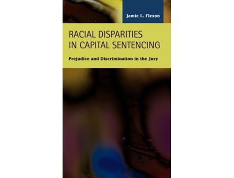 Livro Racial Disparities In Capital Sentencing Prejudice And Discrimination In The Jury Room De Jamie L Flexon (inglês)
