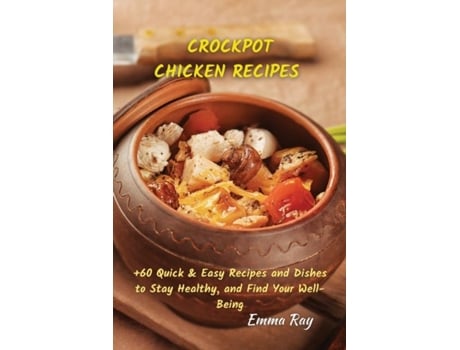 Livro Crock Pot Chicken Recipes 60 Quick Amp Easy Recipes And Dishes To Stay Healthy, And Find Your Well-being De Emma Ray (inglês)