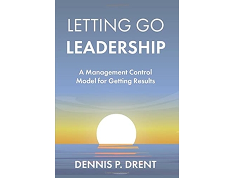 Livro LETTING GO LEADERSHIP A Management Control Model for Getting Results de Dennis P Drent (Inglês)