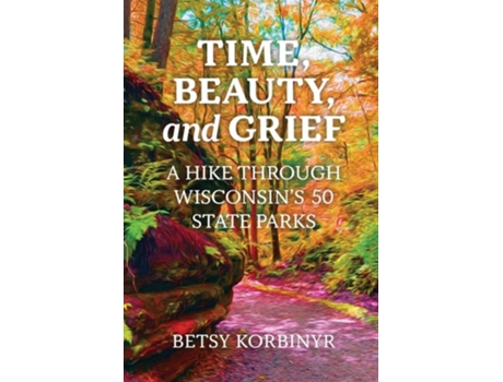 Livro Time, Beauty, and Grief A Hike through Wisconsins 50 State Parks de Betsy Korbinyr (Inglês)
