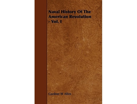 Livro Naval History of the American Revolution Vol I de Gardner W Allen (Inglês)