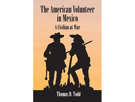 Livro The American Volunteer in Mexico A Civilian at War de Thomas D Todd (Inglês)