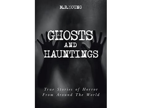 Livro Ghosts Amp Hauntings True Stories Of Horror From Around The World De M R Young (inglês)