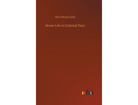 Livro Home Life in Colonial Days de Alice Morse Earle ( Inglês )