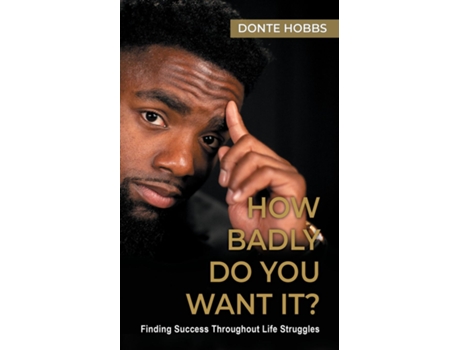 Livro How Badly Do You Want It? Finding Success Throughout Life Struggles De Hobbs, Donte Et Al. (inglês)