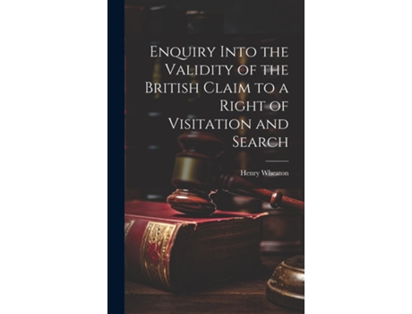 Livro Enquiry Into the Validity of the British Claim to a Right of Visitation and Search de Henry Wheaton (Inglês)