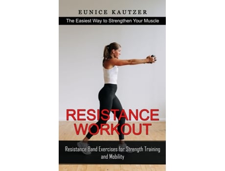 Livro Resistance Workout The Easiest Way To Strengthen Your Muscle De Eunice Kautzer (inglês)