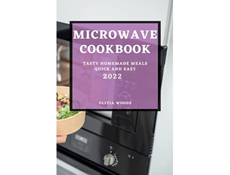 Livro Microwave Cookbook 2022 Tasty Homemade Meals Quick and Easy de Olivia Woods (Inglês)