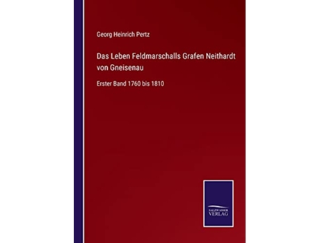 Livro Das Leben Feldmarschalls Grafen Neithardt von Gneisenau Erster Band 1760 bis 1810 German Edition de Georg Heinrich Pertz (Alemão)