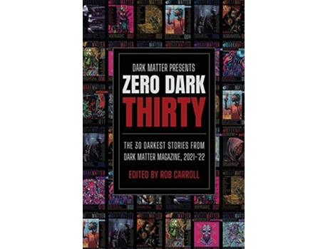 Livro Dark Matter Presents Zero Dark Thirty The 30 Darkest Stories from Dark Matter Magazine 202122 de Carroll e Rob (Inglês)
