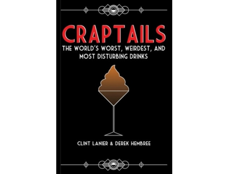 Livro Craptails The Worlds Worst, Weirdest, And Most Disturbing Drinks De Clint Lanier E Derek Hembree (inglês)