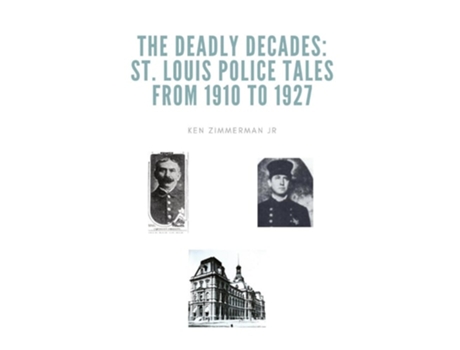Livro The Deadly Decades St. Louis Police Tales from 1910 to 1927 de Ken Zimmerman Jr (Inglês)
