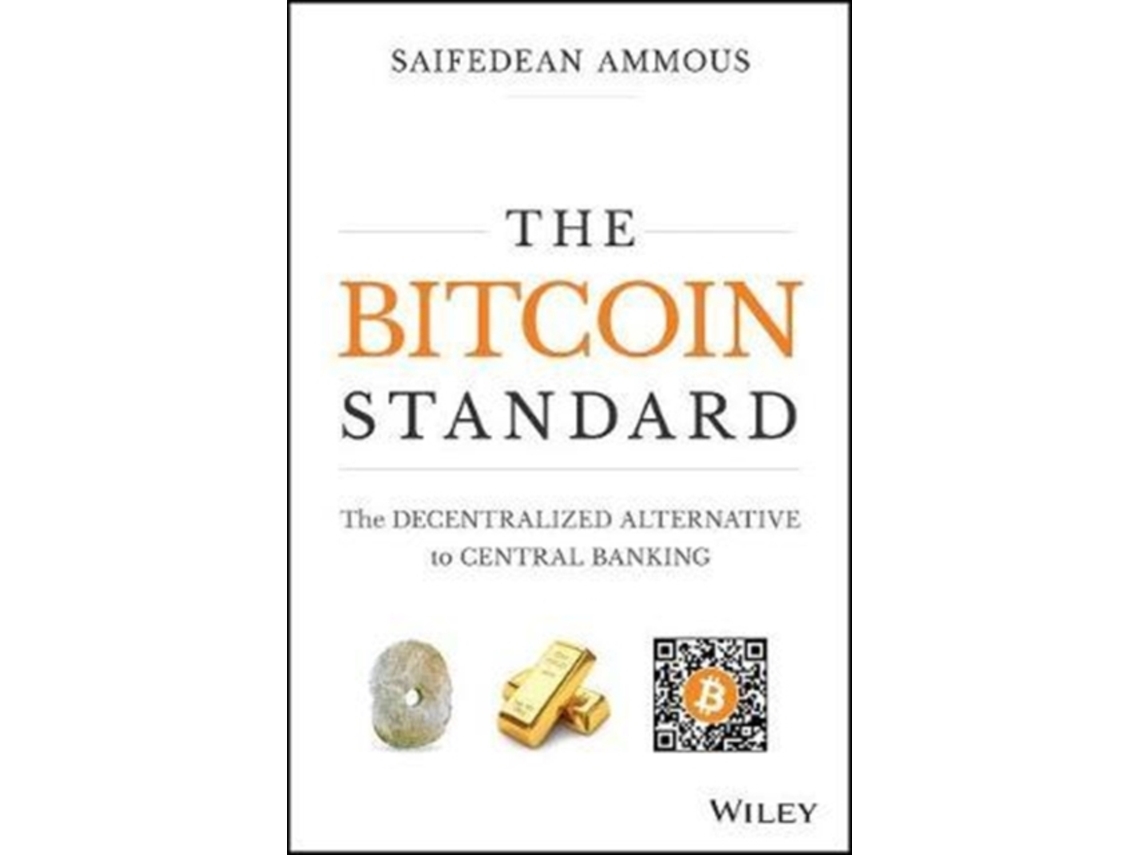 Livro The Bitcoin Standard - The Decentralized Alternative to Central  Banking de Saifedean Ammous (Inglês - Capa Dura) | Worten.pt