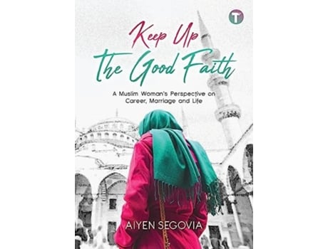 Livro Keep Up The Good Faith A Muslim Womans Perspective On Career, Marriage And Life De Aiyen Segovia (inglês)