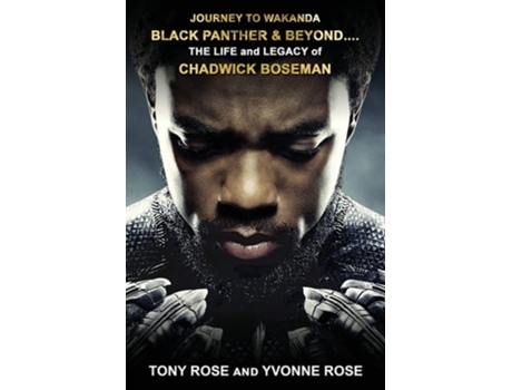 Livro JOURNEY TO WAKANDA, BLACK PANTHER amp BEYOND .... THE LIFE and LEGACY of CHADWICK BOSEMAN de Tony Rose e Yvonne Rose (Inglês)