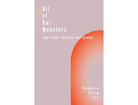 Livro All of Our Monsters and Other Stories and Poems de Rebecca Serim Lee (Inglês)