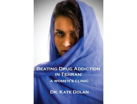 Livro Beating Drug Addiction In Tehran De Dr Kate Dolan (inglês)