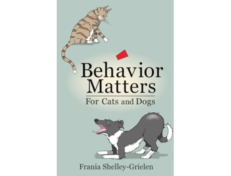 Livro Behavior Matters for Cats and Dogs de Frania Shelley-Grielen (Inglês)