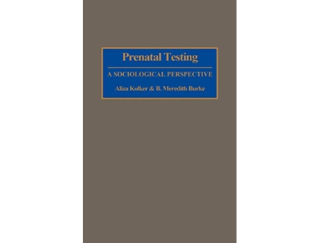 Livro Prenatal Testing A Sociological Perspective de B M Burke Aliza Kolker (Inglês)