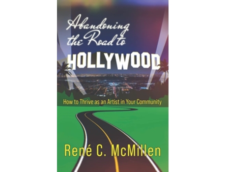 Livro Abandoning The Road To Hollywood How To Thrive As An Artist In Your Community De René C Mcmillen (inglês)