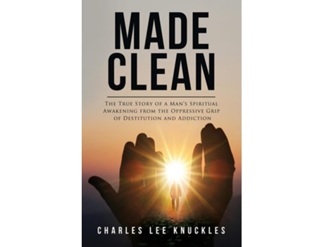Livro Made Clean The True Story of a Mans Spiritual Awakening from the Oppressive Grip of Destitution and Addiction de Charles Lee Knuckles (Inglês)