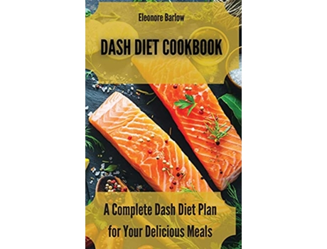 Livro Dash Diet Cookbook A Complete Dash Diet Plan for Your Delicious Meals de Eleonore Barlow (Inglês)