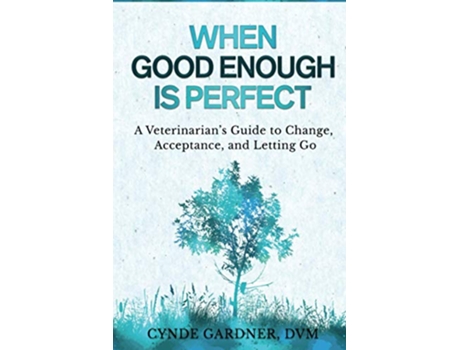 Livro When Good Enough is Perfect A Veterinarian’s Guide to Change Acceptance and Letting Go de Cynde Gardner (Inglês)