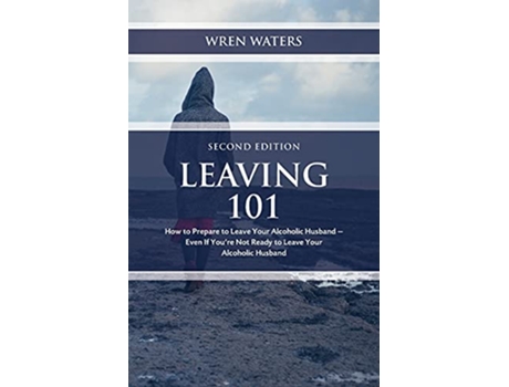 Livro Leaving 101 How To Prepare To Leave Your Alcoholic Husband Even If Youre Not Ready To Leave Your Alcoholic Husband de Wren Waters (Inglês)