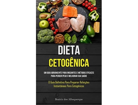 Livro Dieta Cetogênica Um guia abrangente para iniciantes e métodos eficazes para perder peso e melhorar sua saúde de Albuquerque (Português)