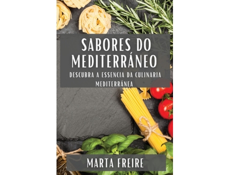 Livro Sabores do Mediterráneo Descubra a Essencia da Culinaria Mediterránea de Marta Freire (Inglês)