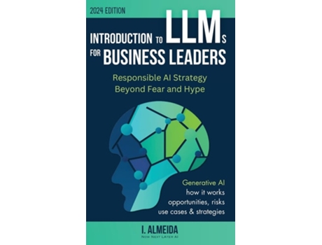 Livro Introduction to Large Language Models for Business Leaders Responsible AI Strategy Beyond Fear and Hype de I Almeida (Inglês)